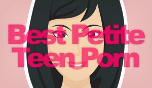 What's the Best Site for Petite Teen Porn Movies & Videos?